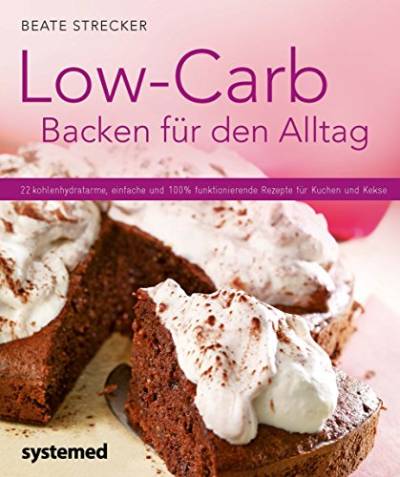 Low-Carb Backen für den Alltag: 22 kohlenhydratarme, einfache und 100 % funktionierende Rezepte für Kuchen und Kekse (Küchenratgeberreihe)